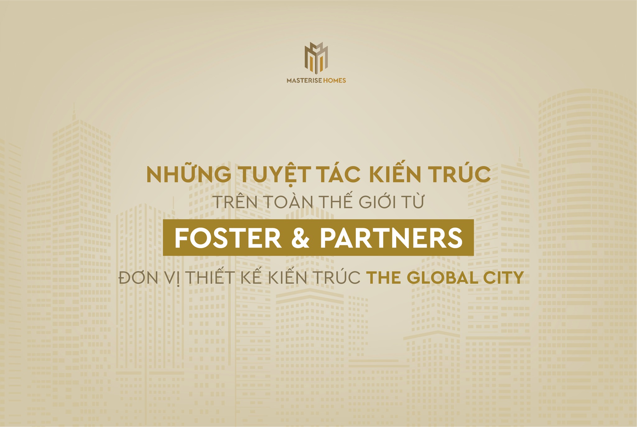 “Chọn mặt” Foster and Partners để “gửi vàng” The Global City, Masterise Homes tiên phong kiến tạo một “Downtown city” mang tính biểu tượng của toàn khu vực Đông Nam Á.